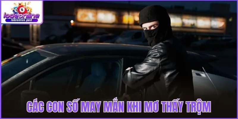 Các con số may mắn khi mơ thấy trộm